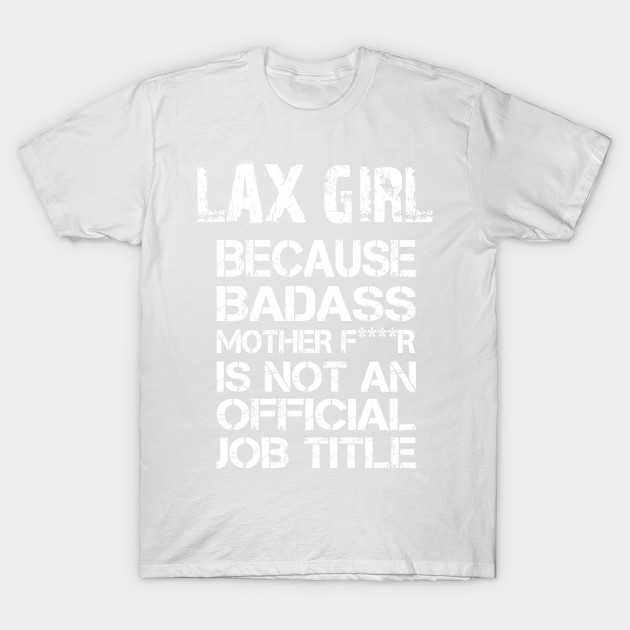 Lax Girl Because Badass Mother F****r Is Not An Official Job Title â€“ T & Accessories T-Shirt-TJ